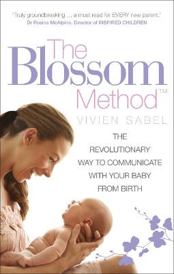 The Blossom Method: The Revolutionary Way to Communicate With Your Baby From Birth by Vivien Sabel
