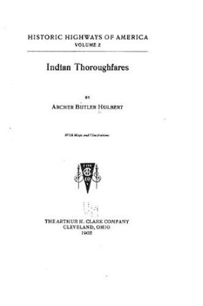 Indian Thoroughfares by Archer Butler Hulbert 9781530893768