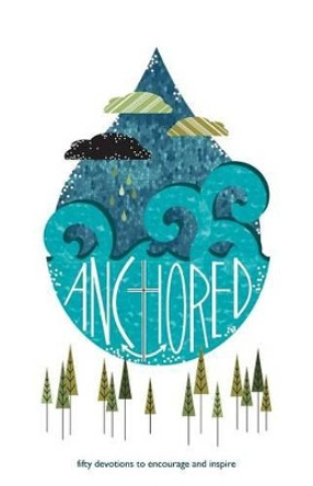 Anchored: fifty days of devotions to encourage and inspire by Stacy a Bender 9781512190137