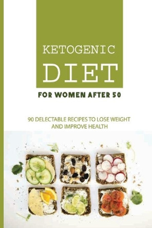 Ketogenic Diet For Women After 50: 90 Delectable Recipes To Lose Weight And Improve Health: Keto Diet For Beginners by Herb Polland 9798705470419