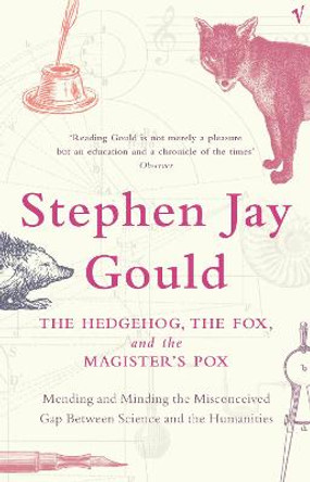 The Hedgehog, The Fox And The Magister's Pox: Mending and Minding the Misconceived Gap Between Science and the Humanities by Stephen Jay Gould
