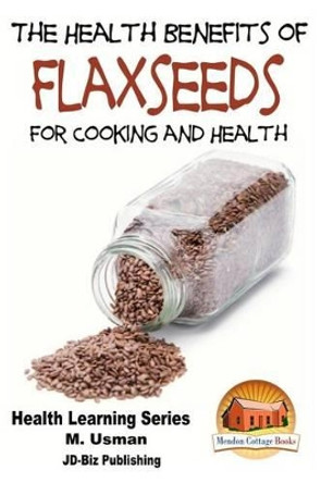 Health Benefits of Flaxseeds for Cooking and Health by M Usman 9781517581992