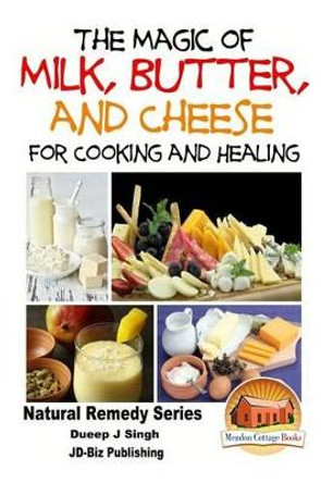 The Magic of Milk, Butter and Cheese For Healing and Cooking by John Davidson 9781517753634