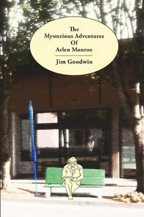 The Mysterious Adventures of Arlen Monroe by Jim Goodwin 9781502514004