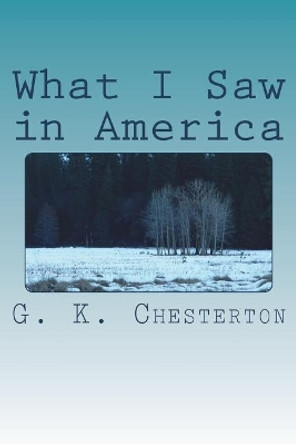 What I Saw in America by G K Chesterton 9781720420095