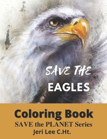 Save The Eagles Adult coloring book: Save the planet series by Jeri Lee C Ht 9798355729196