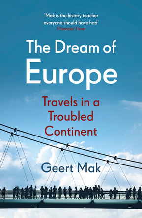 The Dream of Europe: Travels in a Troubled Continent by Geert Mak