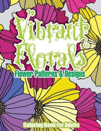 Vibrant Florals Flower Patterns & Designs Coloring Book For Adults by Lilt Kids Coloring Books 9781502408433