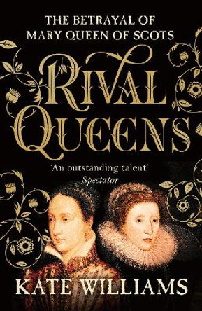 Rival Queens: The Betrayal of Mary, Queen of Scots by Kate Williams