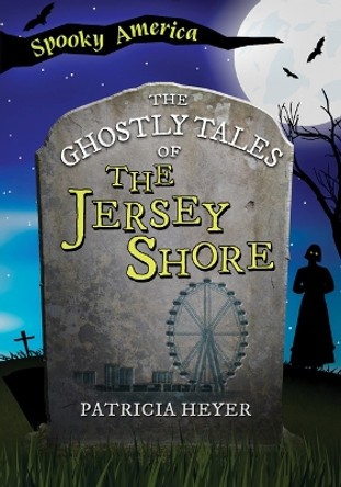 The Ghostly Tales of the Jersey Shore by Patricia Heyer 9781467197243