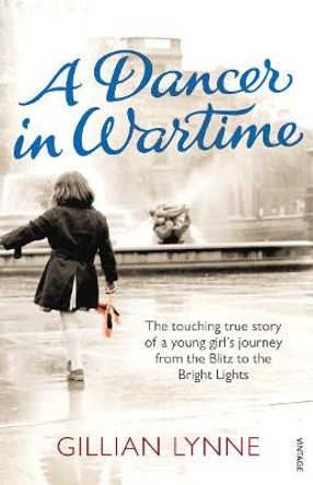A Dancer in Wartime: The touching true story of a young girl's journey from the Blitz to the Bright Lights by Gillian Lynne