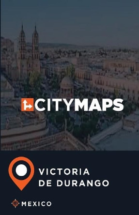 City Maps Victoria de Durango Mexico by James McFee 9781545113714