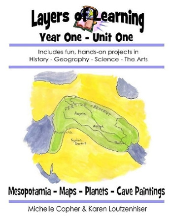 Layers of Learning Year One Unit One: Mesopotamia, Maps & Globes, Planets, Cave Art by Karen Loutzenhiser 9781542974042