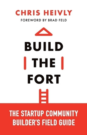Build the Fort: The Startup Community Builder's Field Guide by Chris Heivly 9781544542607