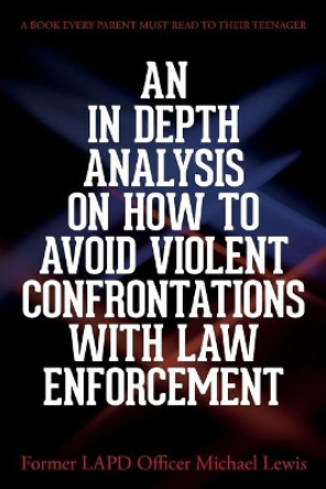 An in Depth Analysis on How to Avoid Violent Confrontations with Law Enforcement by Professor Michael Lewis 9781547227907