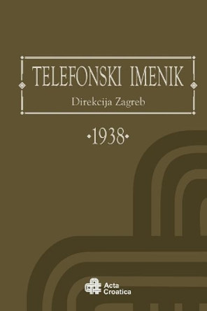Phone Book District of Zagreb 1938: Telefonski Imenik Direkcija Zagreb 1938 by Kraljevina Jugoslavija 9781548205294