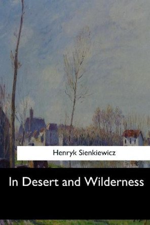 In Desert and Wilderness by Henryk Sienkiewicz 9781548300272