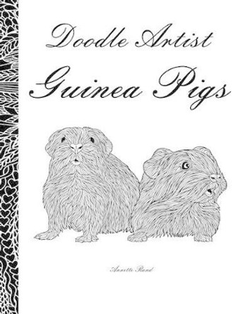 Doodle Artist - Guinea Pigs: A colouring book for grown ups by Annette Rand 9781539162339