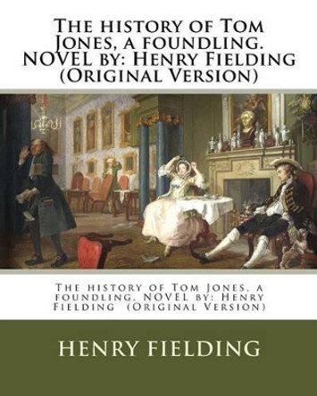 The history of Tom Jones, a foundling. NOVEL by: Henry Fielding (Original Version) by Henry Fielding 9781539399353