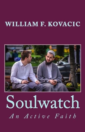 Soulwatch: An Active Faith by William F Kovacic 9781539637363