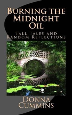 Burning the Midnight Oil: Tall Tales and Random Reflections by Donna Cummins 9781539732099