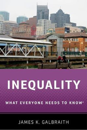 Inequality: What Everyone Needs to Know (R) by James Kenneth Galbraith