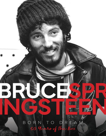 Bruce Springsteen - Born to Dream: 50 Years of the Boss by Alison James