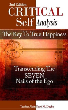 Critical Self-Analysis: The Key To True Happiness by Alain Yaovi Dagba 9781490978741