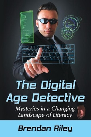The Digital Age Detective: Mysteries in a Changing Landscape of Literacy by Brendan Riley 9780786499984