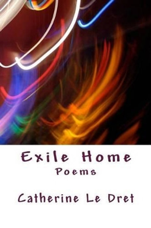 Exile Home: Poems by Catherine Le Dret 9781500976163