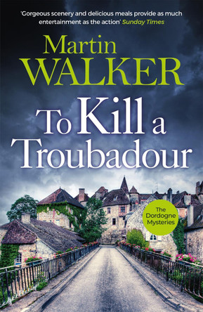 To Kill a Troubadour: The Dordogne Mysteries 15 by Martin Walker