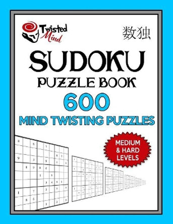 Sudoku Puzzle Book, 600 Mind Twisting Puzzles, Medium and Hard Levels: Improve Your Sudoku Game With This Two Level Book by Twisted Mind 9781543151947