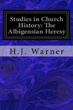 Studies in Church History: The Albigensian Heresy by H J Warner 9781544072715