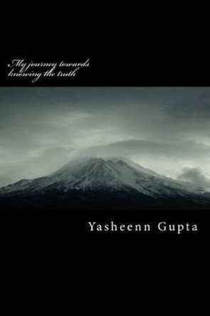 My journey towards knowing the truth by Yasheenn Gupta 9781537394329
