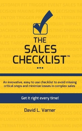 The Sales Checklist(TM): Get It Right Every Time by David L Varner 9798624200326