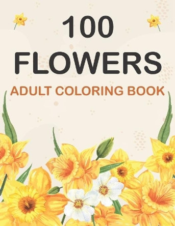 100 Flowers Coloring Book: Adult Flowers Designs Coloring Book Featuring Exquisite Flower Bouquets, Wreaths, Swirls, Patterns, Decorations, Inspirational Designs, and Much More by Flower Bouquets Publishing 9798602568929