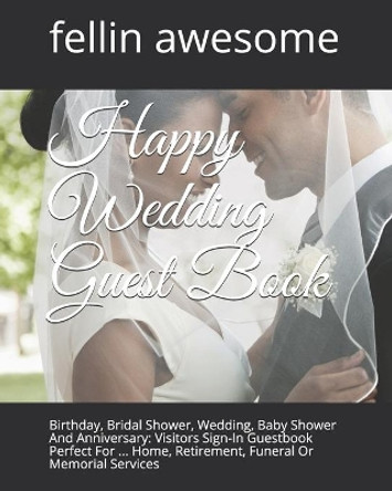 Happy Wedding Guest Book: Birthday, Bridal Shower, Wedding, Baby Shower And Anniversary: Visitors Sign-In Guestbook Perfect For ... Home, Retirement, Funeral Or Memorial Services by Fellin Awesome 9798603508214