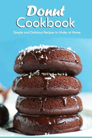 Donut Cookbook: Simple and Delicious Recipes to Make at Home: Donut Recipes by Peggy Allport 9798586023308