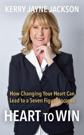 HEART to WIN: How Changing Your HEART Can Lead to a Seven-Figure Income by Kerry Jayne Jackson 9798630745569