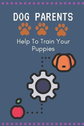 Dog Parents: Help To Train Your Puppies: Puppy Monthly Training Guide by Afton Bruyere 9798451441176