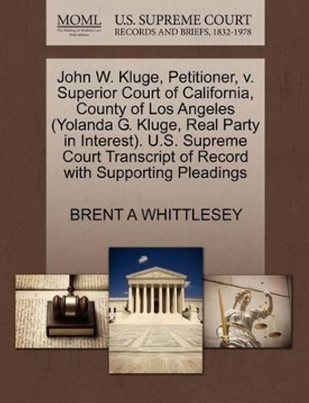 John W. Kluge, Petitioner, V. Superior Court of California, County of Los Angeles (Yolanda G. Kluge, Real Party in Interest). U.S. Supreme Court Transcript of Record with Supporting Pleadings by Brent A Whittlesey 9781270708537