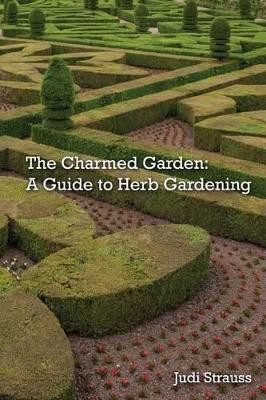 The Charmed Garden: A Guide to Herb Gardening by Judi Strauss 9781626130043