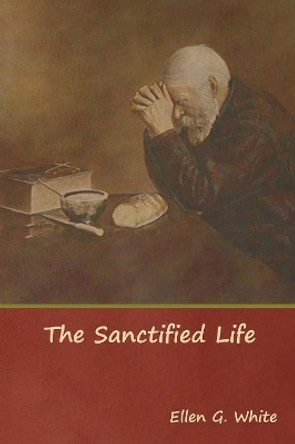 The Sanctified Life by Ellen G White 9781644391211