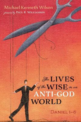 The Lives of the Wise in an Anti-God World by Michael Kenneth Wilson 9781725288140