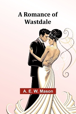 A Romance of Wastdale by A E Mason 9789357978019