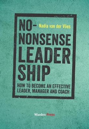 No-Nonsense Leadership: How to Become an Effective Leader, Manager and Coach by Nadia Van Der Vlies 9789492004802