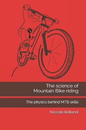 The science of Mountain Bike riding: The physics behind MTB skills by Niccolo Bellandi 9791220082280