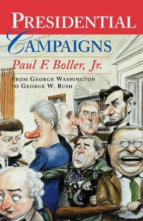 Presidential Campaigns: From George Washington to George W. Bush by Paul F. Boller