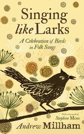Singing Like Larks: A celebration of birds in folk songs Andrew Millham 9781913393663