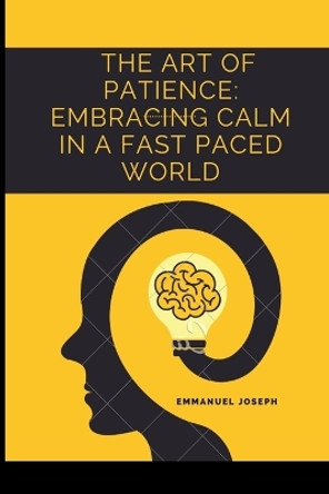 The Art of Patience: Embracing Calm in a Fast Paced World by Emmanuel Joseph 9785068062603